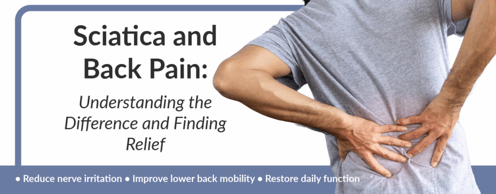 Sciatica and Back Pain: Understanding the Difference and Finding Relief